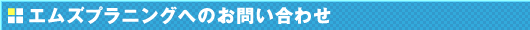 エムズプラニングへのお問い合わせ